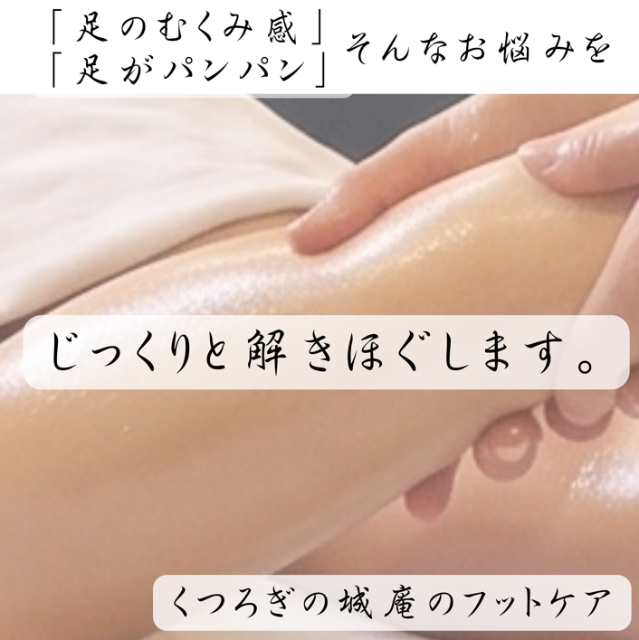 くつろぎの城 庵のフットケアは、オールハンドの手技で、「足のむくみ感」や「足がパンパン」というお悩みを、じっくりと解きほぐしていくメニューです。